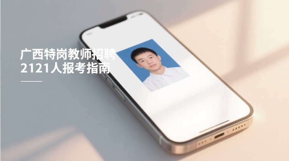 2026广西特岗招聘报名启动！报名照上传失败？详细流程+手机制作攻略相关示意图1